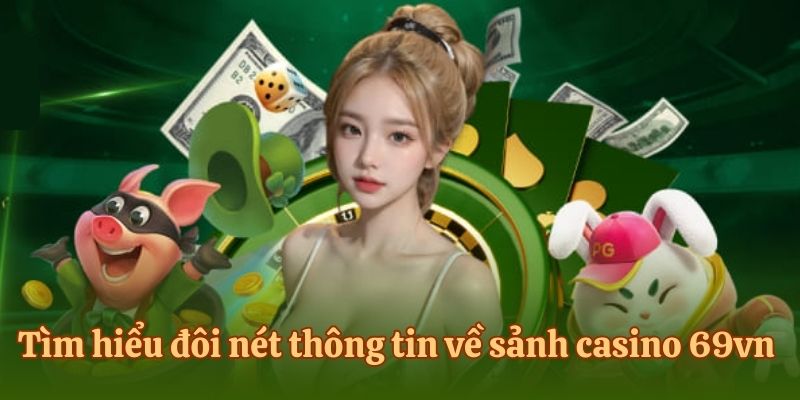 Tìm hiểu đôi nét thông tin về sảnh casino 69vn