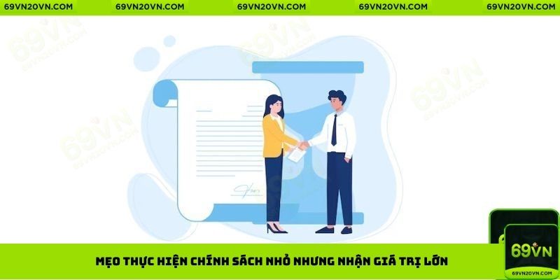 Mẹo thực hiện chính sách nhỏ nhưng nhận giá trị lớn