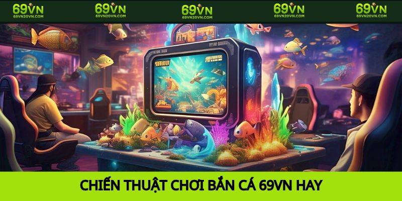Chiến thuật chơi Bắn cá 69vn
