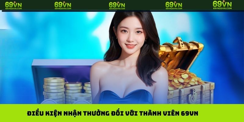 Điều kiện nhận thưởng đối với thành viên 69vn