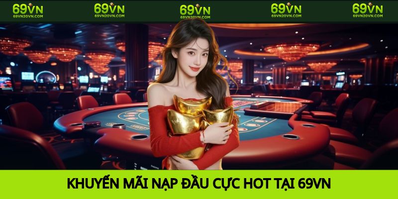 Khuyến Mãi Nạp Đầu 69VN - Cơ Hội Tối Ưu Lợi Ích Nhận Về