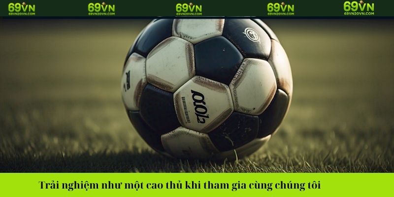 Trải nghiệm như một cao thủ khi tham gia cùng chúng tôi